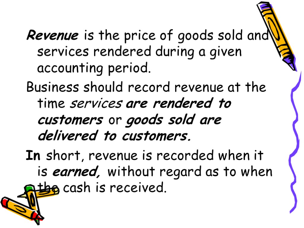 Revenue is the price of goods sold and services rendered during a given accounting